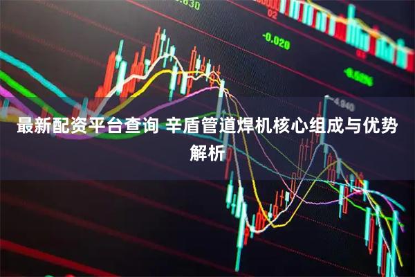 最新配资平台查询 辛盾管道焊机核心组成与优势解析